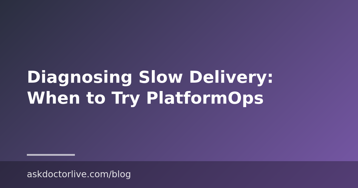 Diagnosing Slow Delivery: When to Try PlatformOps