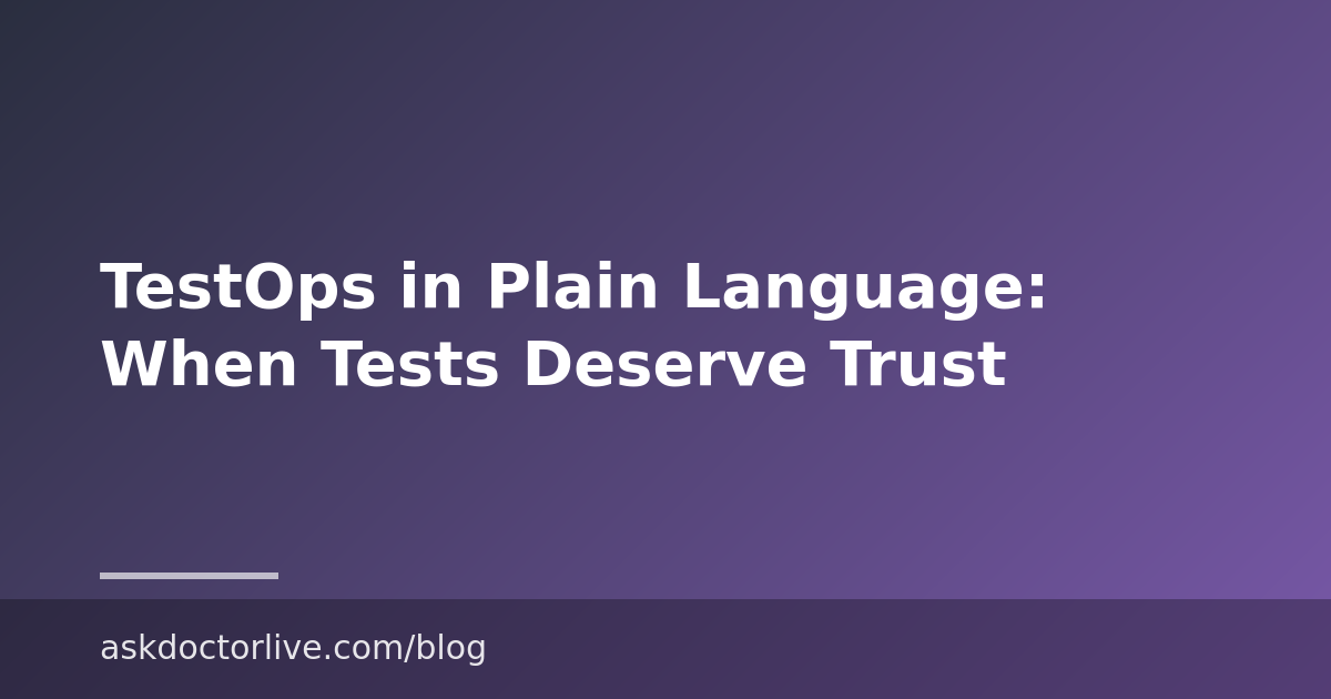 TestOps in Plain Language: When Tests Deserve Trust