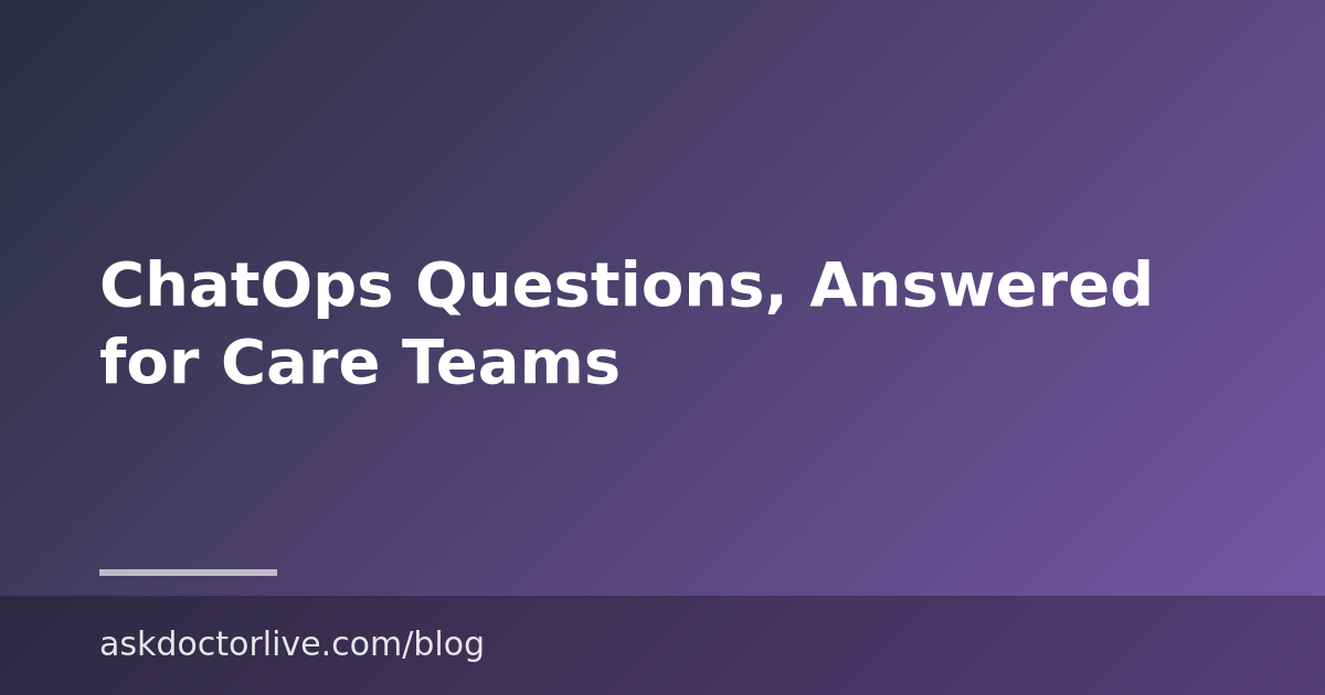 ChatOps Questions, Answered for Care Teams